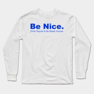 Be Nice Drink Tequia & Be Better Human, Partying, Celbrations Long Sleeve T-Shirt